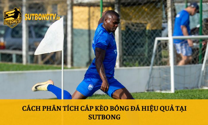 Cách phân tích cáp kèo bóng đá hiệu quả tại Sutbong