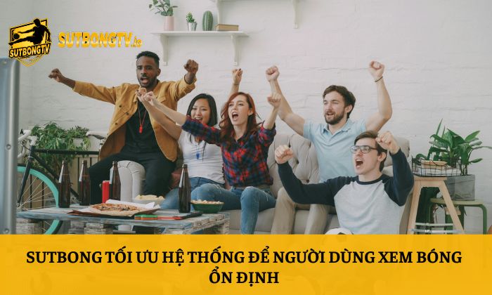 Sutbong tối ưu hệ thống để người dùng xem bóng ổn định