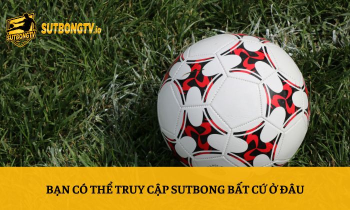 Bạn có thể truy cập Sutbong bất cứ ở đâu