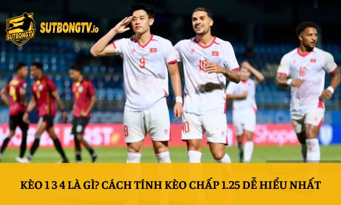 Kèo 1 3 4 là gì? Cách tính kèo chấp 1.25 dễ hiểu nhất 1 Kèo 1 3 4 là gì