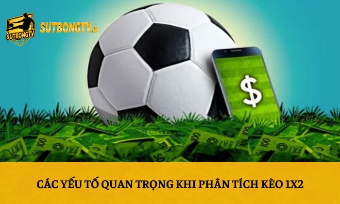 Các yếu tố quan trọng khi phân tích kèo 1X2
