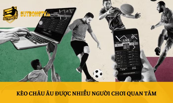 Kèo Châu Âu được nhiều người chơi quan tâm