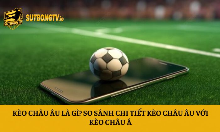Kèo Châu Âu là gì