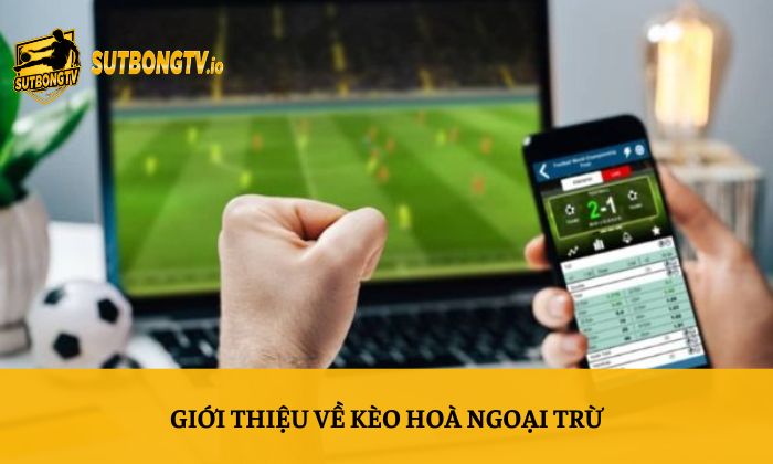 Giới thiệu về kèo hoà ngoại trừ