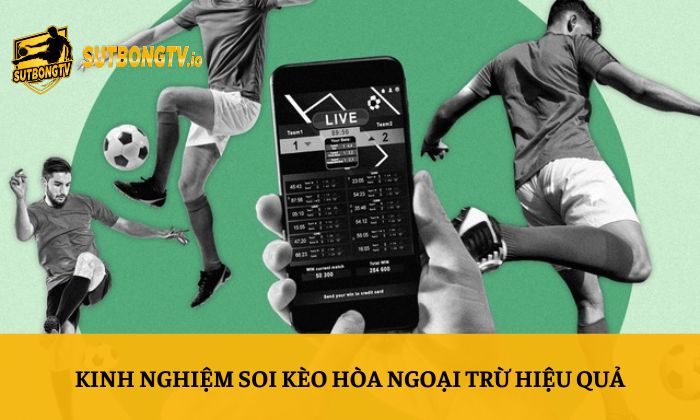 Kinh nghiệm soi kèo hòa ngoại trừ hiệu quả