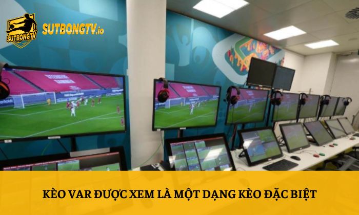 Kèo VAR được xem là một dạng kèo đặc biệt