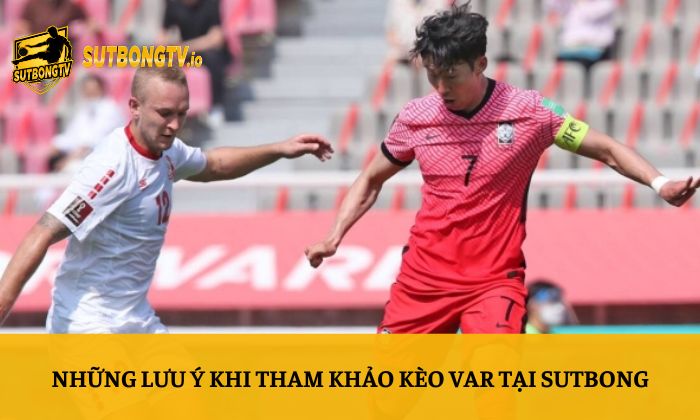 Những lưu ý khi tham khảo kèo VAR tại Sutbong
