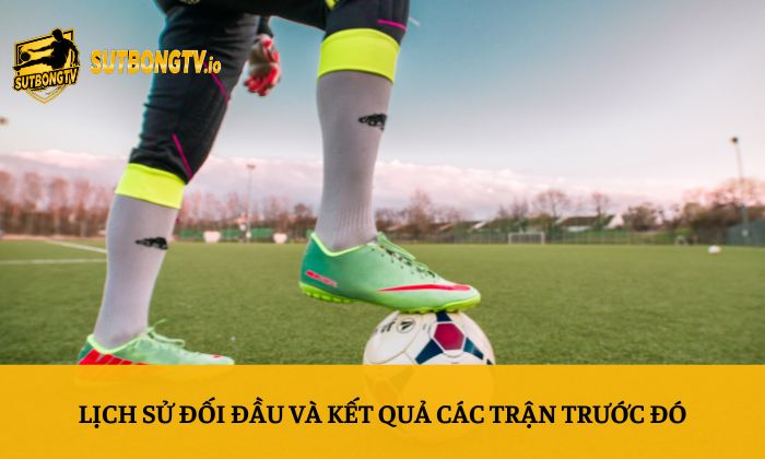 Lịch sử đối đầu và kết quả các trận trước đó