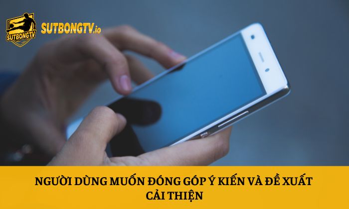 Người dùng muốn đóng góp ý kiến và đề xuất cải thiện